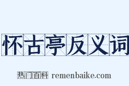 怀古亭反义词是什么意思的图片